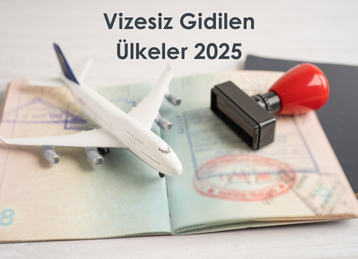 Vizesiz Gidilen Ülkeler 2025